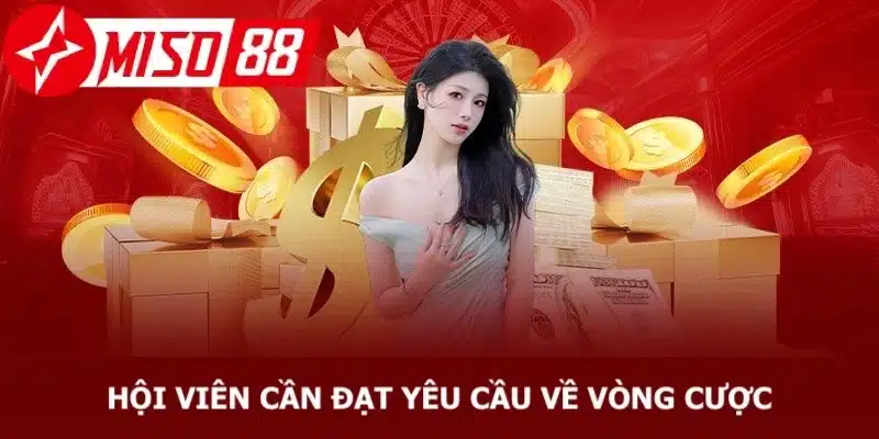 Đảm bảo đạt đủ yêu cầu về vòng cược để nhận khuyến mãi từ Miso88