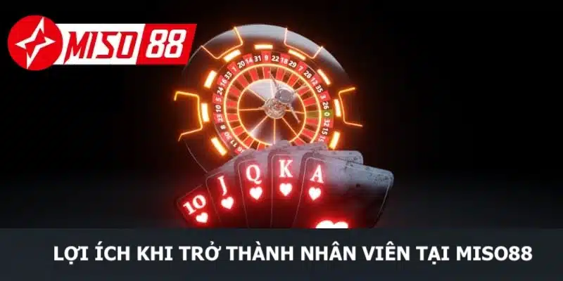 Những ưu điểm hấp dẫn khi anh em trở thành nhân viên tại Miso88
