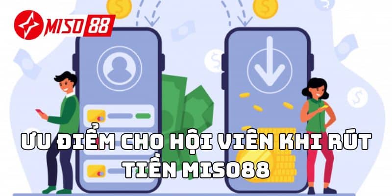 Ưu điểm cho hội viên khi Rút tiền Miso88