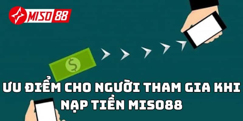 Ưu điểm cho người tham gia khi nạp tiền Miso88